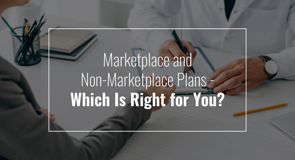 Marketplace and Non-Marketplace Plans – Which Is Right for You?